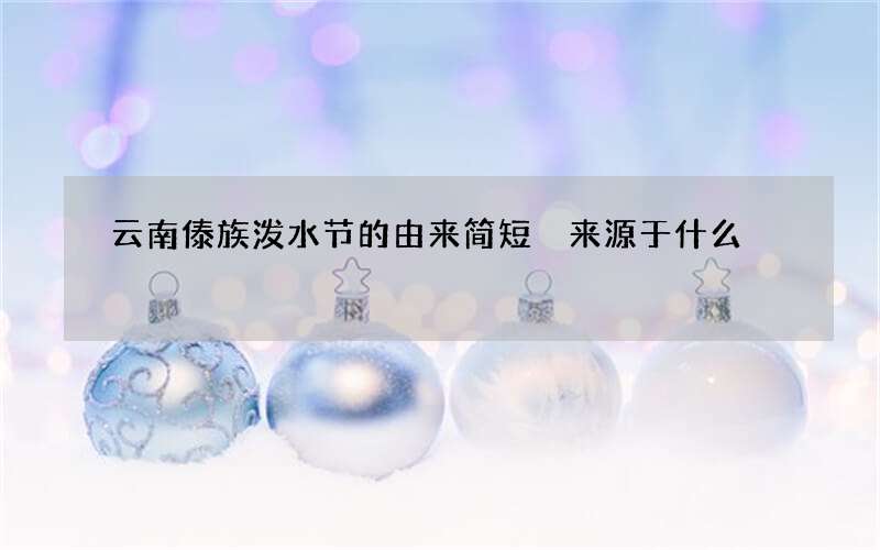 云南傣族泼水节的由来简短 来源于什么